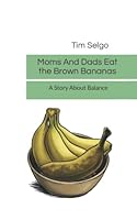Moms and Dads Eat the Brown Bananas 1943706255 Book Cover