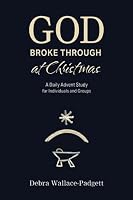 God Broke Through at Christmas: A Daily Advent Study for Individuals and Groups 1950899330 Book Cover