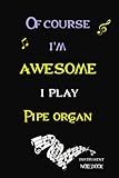 organo instrumento dibujo  Of Course I\'m Awesome I Play Pipe organ Instrument Notebook: Perfect music Lovers Gift, large lined journal Notebook instrument with Positive Quotes , Pipe organ Music Notebook 6X9, 120 pages