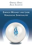 Einfach Weisheit und Liebe: Venusische Spiritualität: Venusische Spiritualität - von Omnec Onec - Omnec Onec, Anja Schäfer 
