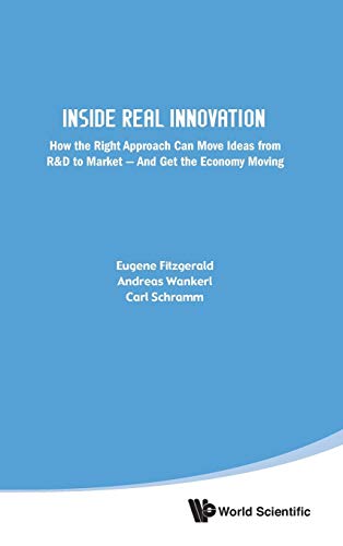 INSIDE REAL INNOVATION: HOW THE RIGHT APPROACH CAN MOVE IDEAS FROM R&D TO MARKET - AND GET THE ECONOMY MOVING