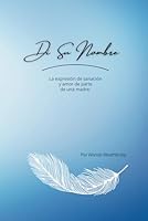 Di Su Nombre: La expresión de sanación y amor de parte de una madre. (Spanish Edition) 1513691716 Book Cover