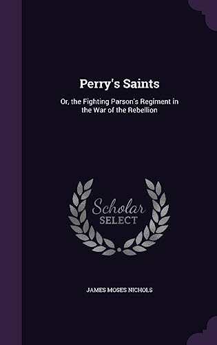 Perry's Saints: Or, the Fighting Parson's Regiment in the War of the Rebellion