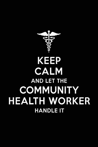 Keep Calm and Let the Community Health Worker Handle It: Community Health Worker Blank Lined Journal Notebook and Gifts for Medical Profession Doctors medical workers Graduation Students Lecturers Colleagues Alumni Surgeons Friends and Family image 3