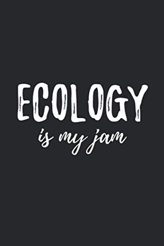 Ecology Is My Jam: Ecology Notebook, Ecology Gifts, Funny Ecologist Journal, Gift For Ecologist, Ecology Graduation, Ecology Journal, 6X9 120 Page