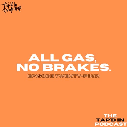 EPISODE 24: ALL GAS, NO BRAKES