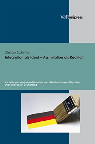 Integration als Ideal – Assimilation als Realität: Vorstellungen von jungen Deutschen und türkischstämmigen Migranten über ein Leben in Deutschland (German Edition)