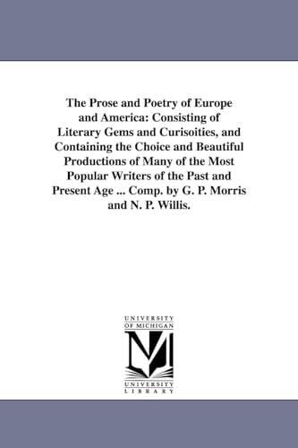 The prose and poetry of Europe and America: consisting of literary gems and curisoities, and containing the choice and beautiful productions of many ... ... Comp. by G. P. Morris and N. P. Willis.