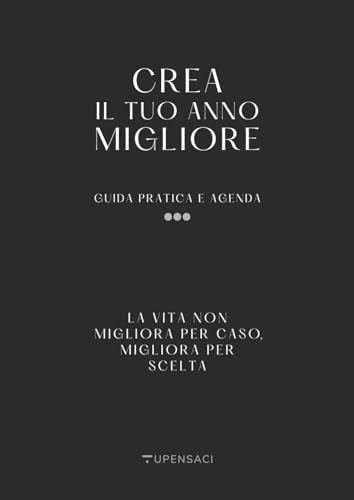 Crea il tuo anno migliore. Guida pratica con agenda inclusa