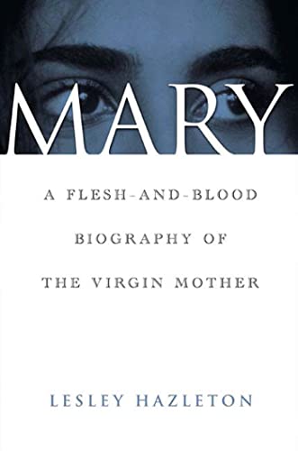 Mary: A Flesh-and-Blood Biography of the Virgin Mother