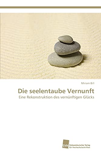 Die seelentaube Vernunft: Eine Rekonstruktion des vernünftigen Glücks