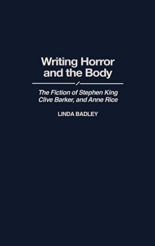 Writing Horror and the Body: The Fiction of Stephen King, Clive Barker, and Anne Rice (Contributions to the Study of Popular Culture,)