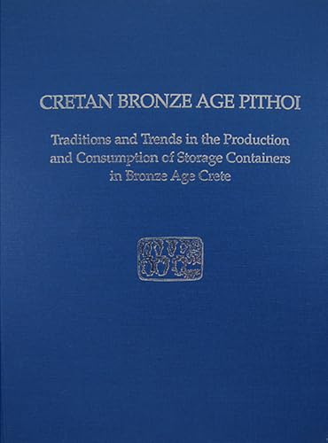 Cretan Bronze Age Pithoi: Traditions and Trends in the Production and Consumption of Storage Containers in Bronze Age Crete (Prehistory Monographs)