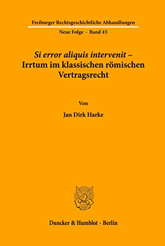 Si error aliquis intervenit – Irrtum im klassischen römischen Vertragsrecht.: Habilitationsschrift (Freiburger Rechtsgeschichtliche Abhandlungen. N. F., Band 45) Si error aliquis intervenit – Irrtum im klassischen römischen Vertragsrecht.: Habilitationsschrift (Freiburger Rechtsgeschichtliche Abhandlungen. N. F., Band 45)