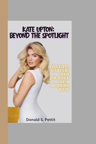 KATE UPTON: BEYOND THE SPOTLIGHT: The Life, Career, and Journey of a Modern Icon