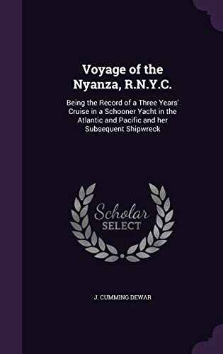 Voyage of the Nyanza, R.N.Y.C.: Being the Record of a Three Years' Cruise in a Schooner Yacht in the Atlantic and Pacific and her Subsequent Shipwreck