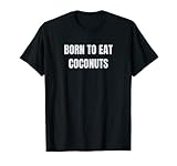 Photo Gallery maglietta born to eat coconuts maglietta Photo Gallery maglietta born to eat coconuts maglietta
