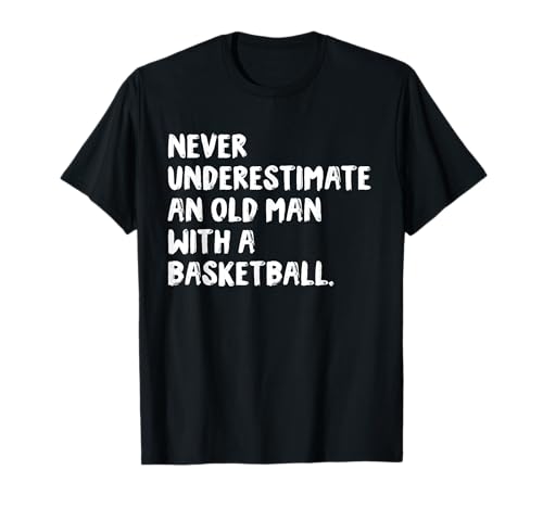 Never Underestimate an Old Man with A Basketball T-Shirt