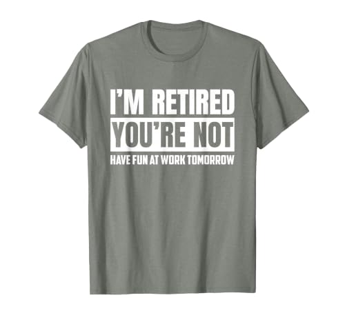 I'm Retired You're Not Have Fun At Work Tomorrow Funny T-Shirt, Men, Olive Heather, Small