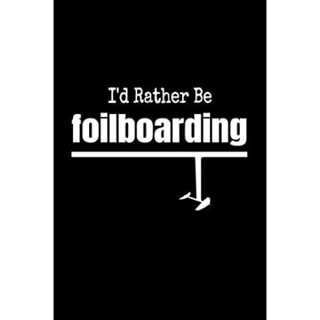 I'd Rather Be Foilboarding: Foil Boarding Notebook