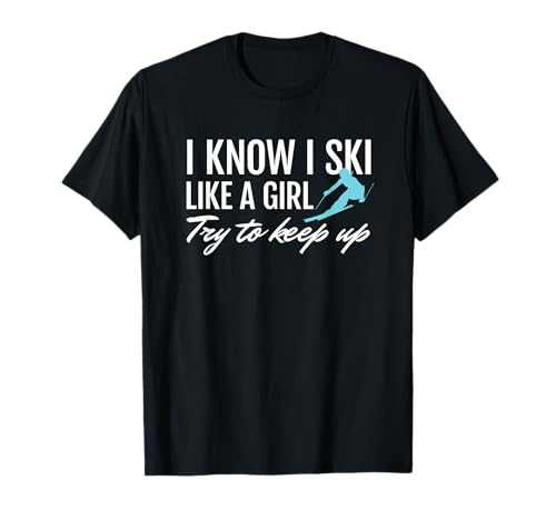 Skiing - I Know I Ski Like a Girl Try to Keep Up Maglietta