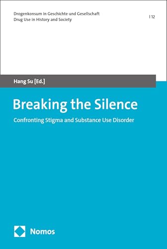 Breaking the Silence: Confronting Stigma and Substance Use Disorder (Drogenkonsum in Geschichte und Gesellschaft | Drug Use in History and Society Book 12)