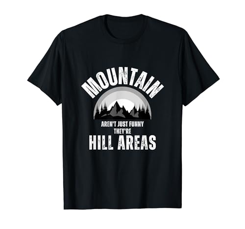 Mountains Aren't Funny They're Hill Areas Dad Joke Word Pun Maglietta