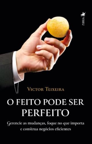O Feito Pode Ser Perfeito: Gerencie as mudanças, foque no que imp...