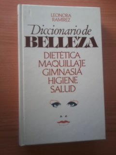 Diccionario de belleza : dietética, maquillaje, gimnasia, higiene, salud