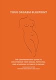 Your Orgasm Blueprint: The Comprehensive Guide to Discovering Your Sexual Potential and Achieving Ultimate Pleasure