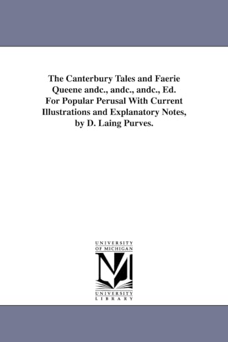 The Canterbury tales and Faerie queene &c., &c., &c., ed. for popular perusal with current illustrations and explanatory notes, by D. Laing Purves.
