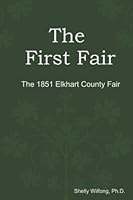 The First Fair: The 1851 Elkhart County Fair B09X2QP2C2 Book Cover