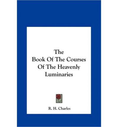 [(The Book of the Courses of the Heavenly Luminaries the Book of the Courses of the Heavenly Luminaries )] [Author: Robert Henry Charles] [May-2010]