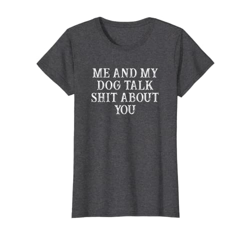 Womens Funny Best Friend Gift Me And My Dog Talk Shit About You T-Shirt