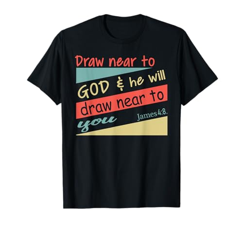 Draw Near To God & He Will Draw Near To You James 4:8. Shirt T-Shirt