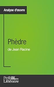 Phèdre de Jean Racine (Analyse approfondie): Approfondissez votre lecture des romans classiques et modernes avec Profil-Litteraire.fr