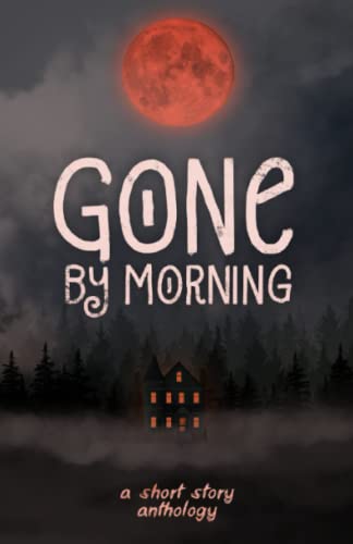 Gone by Morning: An Anthology 173613633X Book Cover