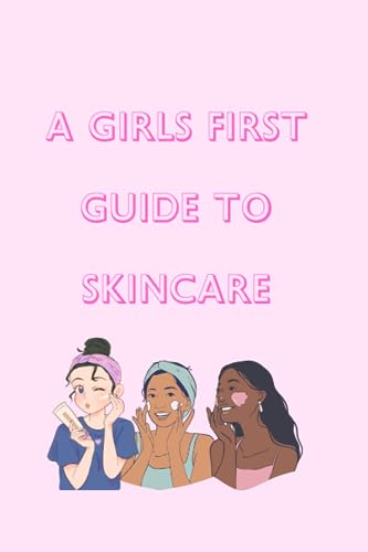 A Girls First Guide To Skincare: Skincare For Teen Girls Made Simple