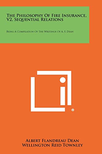The Philosophy Of Fire Insurance, V2, Sequential Relations: Being A Compilation Of The Writings Of A. F. Dean