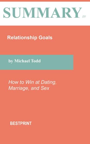 Summary of Relationship Goals: How to Win at Dating, Marriage, and Sex By Michael Todd
