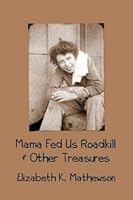 Mama Fed Us Roadkill & Other Treasures B00587Z0B4 Book Cover