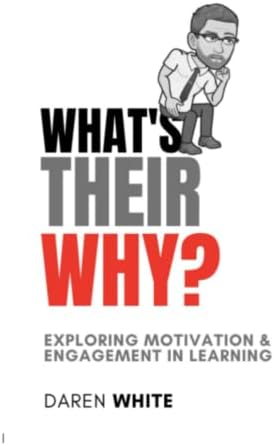What's Their Why?: Exploring motivation and engagement in learning (Daren White | @Ranga_EDU Book Shelf) book cover