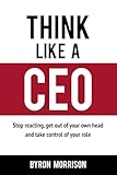Think Like A CEO: Stop reacting, get out of your own head and take control of your role (The Effective CEO)