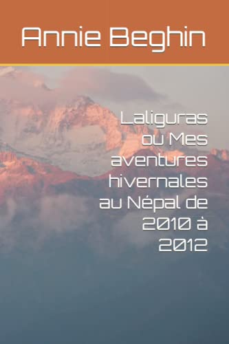 Laliguras ou Mes aventures hivernales au Népal de 2010 à 2012 (French Edition)