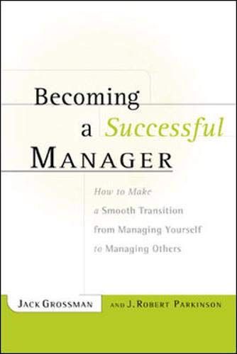Becoming a Successful Manager : How to Make a Smooth Transition from Managing Yourself to Managing Others 1st Edition