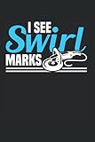  I See Swirl Marks: Professionelle Autopflege & Autoaufbereitung Notizbuch 6\'x9\' Pflegeservice Autoaufbereiter Geschenk