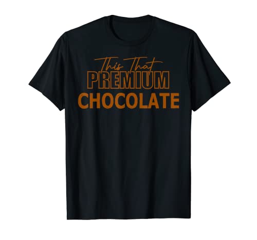 Funny Chocolate Lovers Quotes This That Premium Chocolate T-Shirt