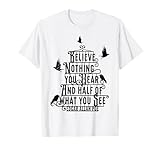 Believe Nothing You Hear And Half Of What You See T-Shirt