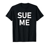 Sue Me, Funny, Jokes, Sarcastic T-Shirt