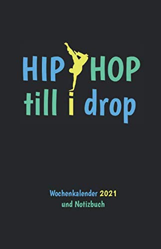 Hip Hop Kalender 2021 Wochenübersicht und Notizbuch: Hip Hop till I drop Buchkalender 2021 Wochenkalender und Notizbuch links Wochenübersicht, rechts ... Seiten, ca DIN A5, b-schwarz (German Edition)